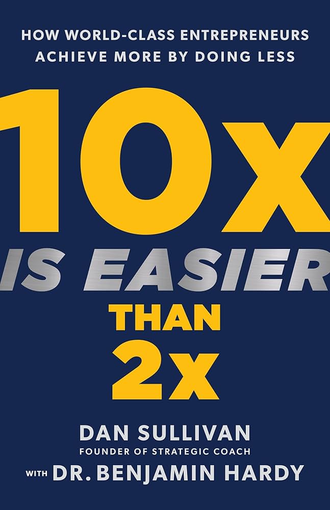 10x Is Easier Than 2x by Dan Sullivan & Dr. Benjamin Hardy