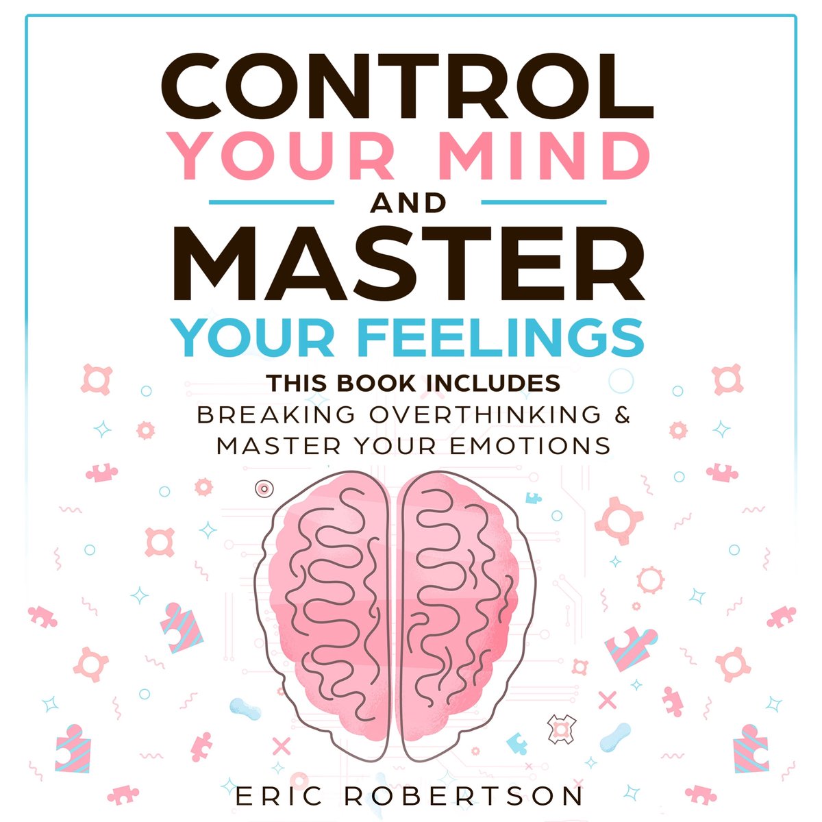 Control Your Mind and Master Your Feelings By Eric Robertson